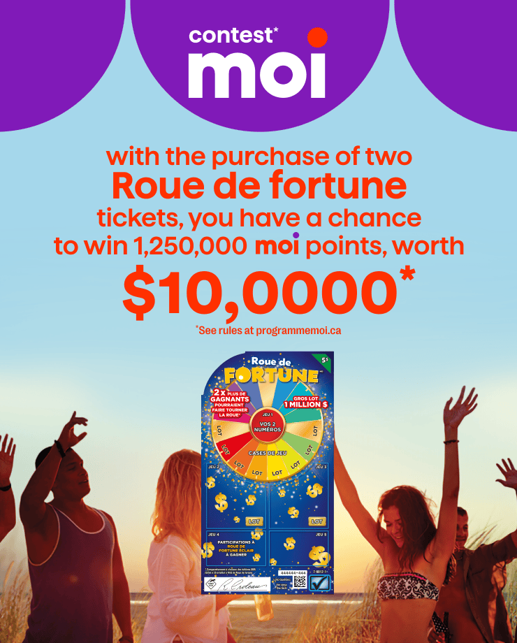 Contest Moi - With the purchase of two Roue de fortune tickets, you have a chance to win 1,250,00 moi points, worth $10,000