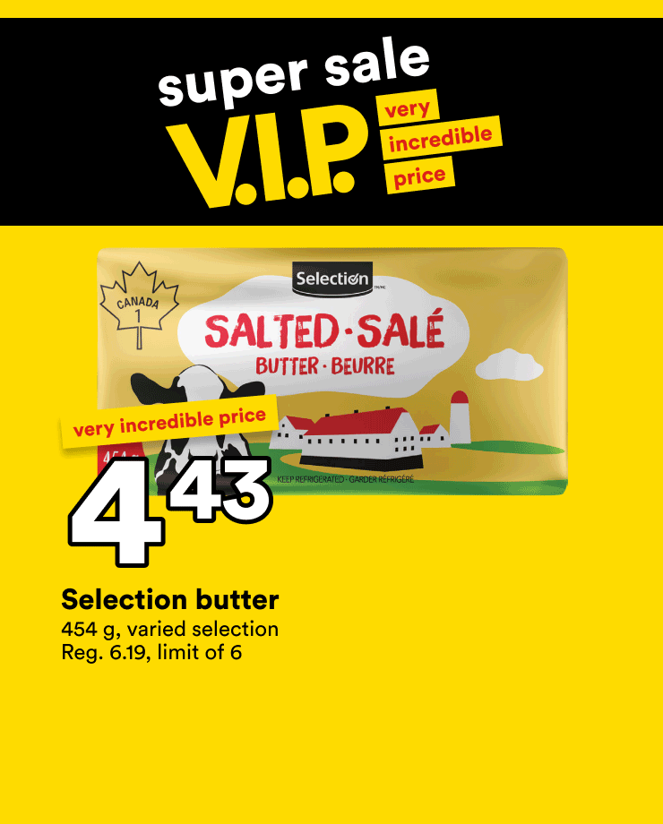 It's the super sale V.I.P, enjoy our discounts on Selection butter, the Raspberries and the Beef wing steaks