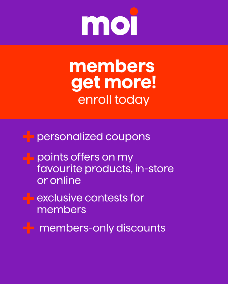 Become a member and enjoy more benefits such as personalized coupons, points offers on your favorite products, exclusive contests and members-only discounts