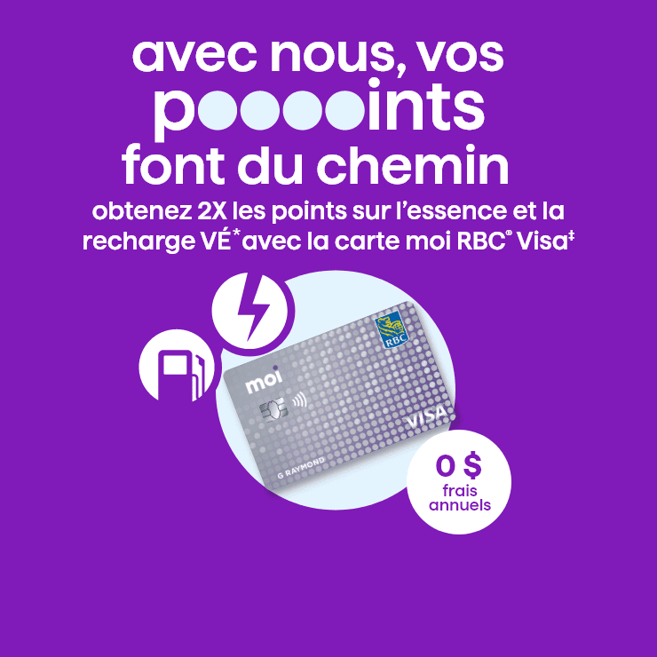 Avec nous, vos points font du chemin obtenez deux fois les points sur l'essence et la recharge VÉ avec la carte moi RBC VISA.