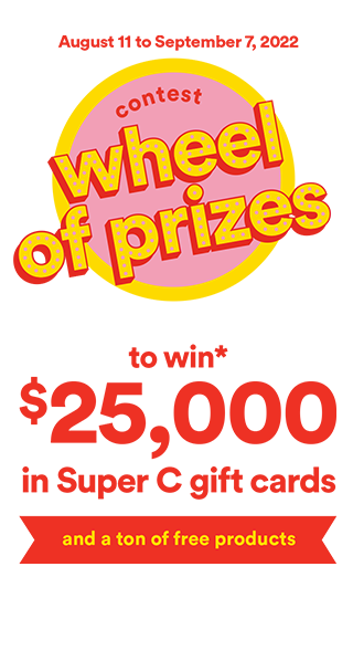 Contest Wheel of Prizes - to win* $25,000 in Super C gift cards and a ton of free produncts